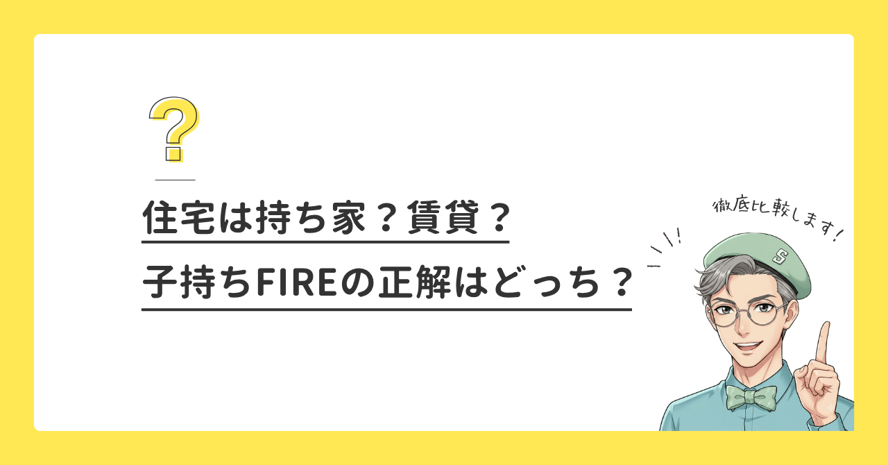 子持ちFIREするなら住居は持ち家と賃貸どっちがいい？